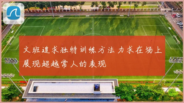 文班追求独特训练方法力求在场上展现超越常人的表现