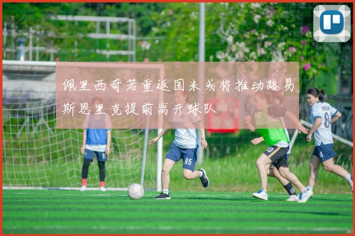 佩里西奇若重返国米或将推动路易斯恩里克提前离开球队