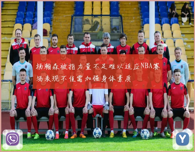 杨瀚森被指力量不足难以适应NBA赛场表现不佳需加强身体素质